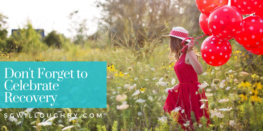 Don’t Forget to Celebrate Healing & Recovery