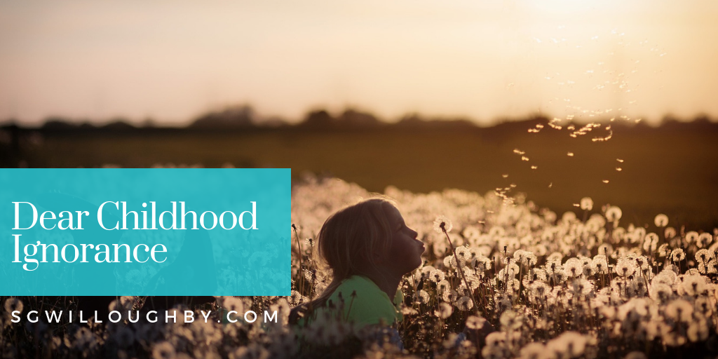 Dear Childhood Ignorance – An Open Letter