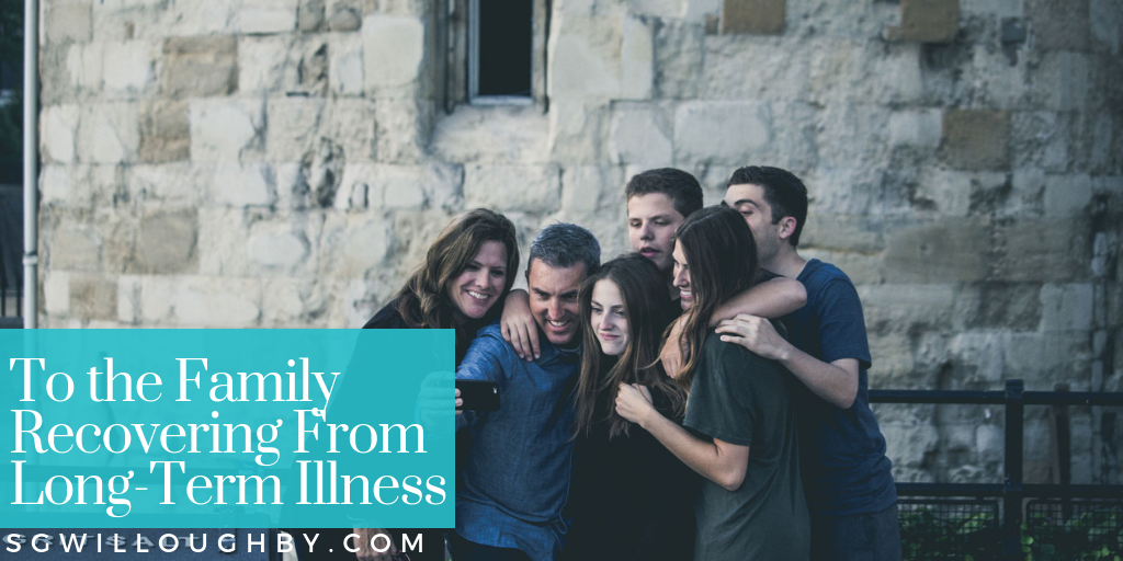 To the Family Recovering From Long-Term Illness