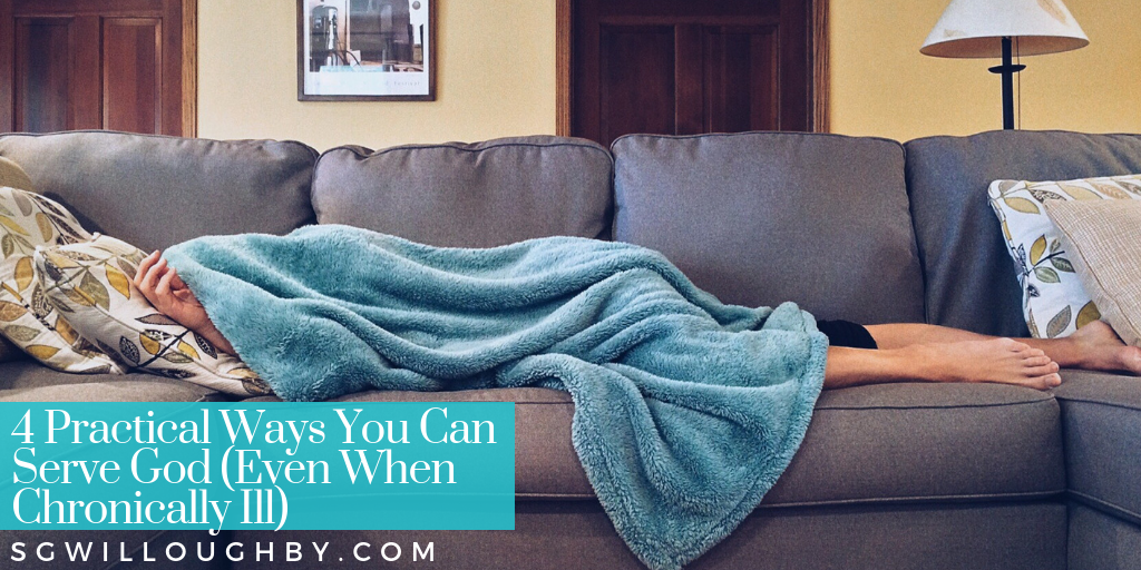 4 PRACTICAL Ways You Can Serve God (Even When Chronically Ill)