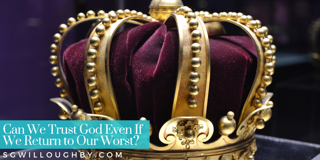 Can We Trust God Even If We Return to Our Worst?