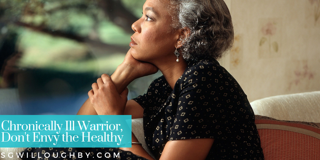 Chronically Ill Warrior, Don’t Envy the Healthy