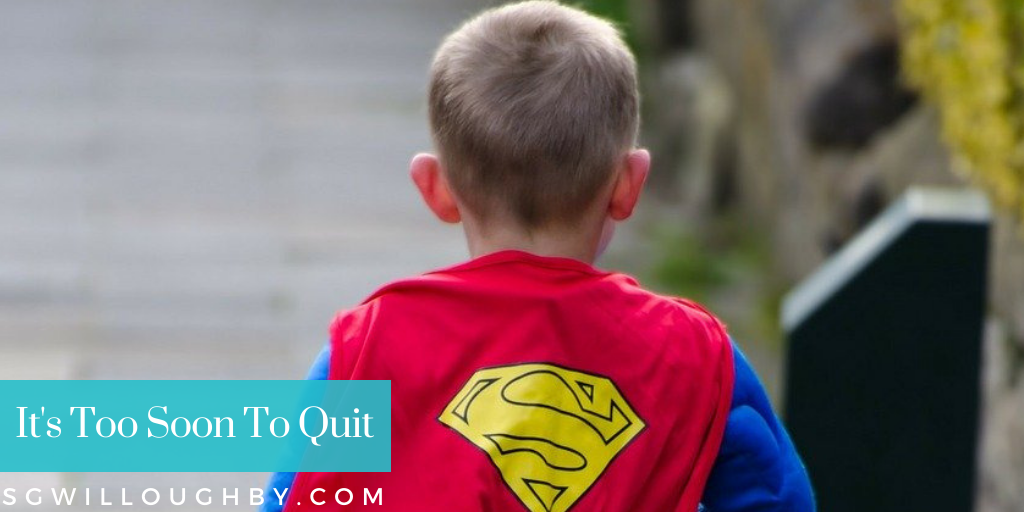 It’s Too Soon To Quit – Keep Fighting, Warrior