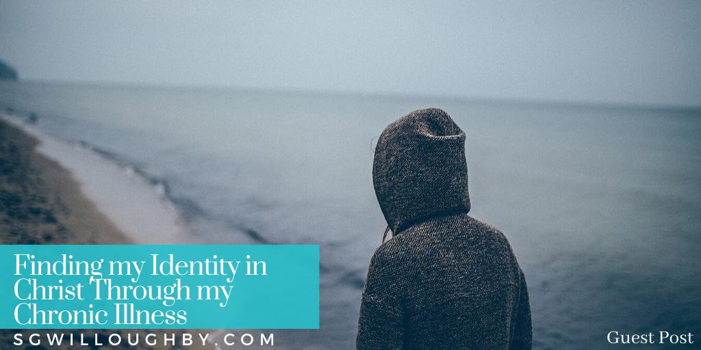 Finding my Identity in Christ Through my Chronic Illness – Guest Post