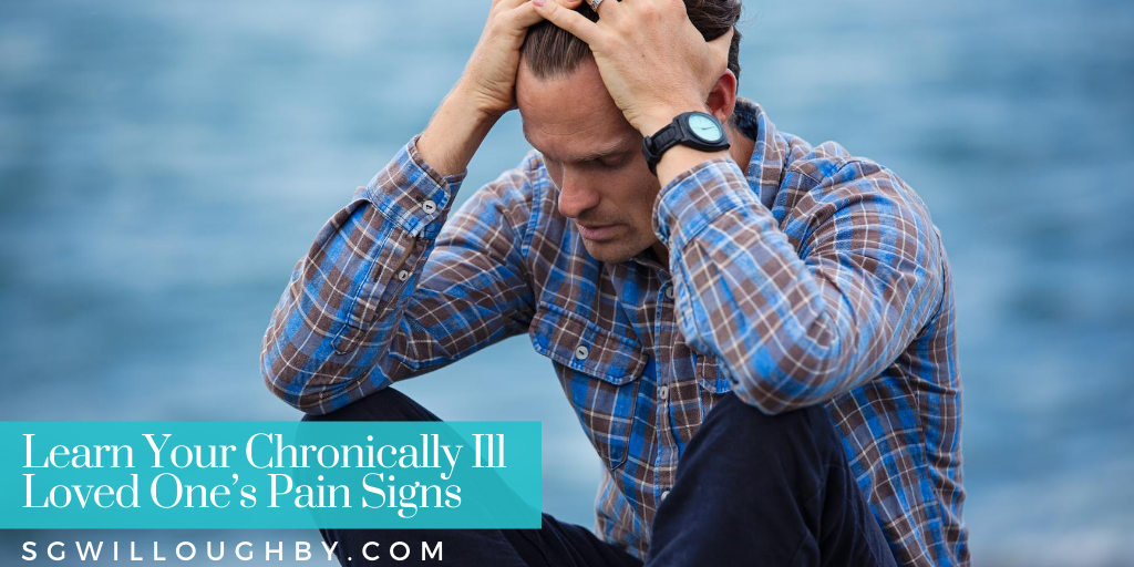 If You Know Someone Who Is Chronically Ill . . . Learn Their Pain Signs!