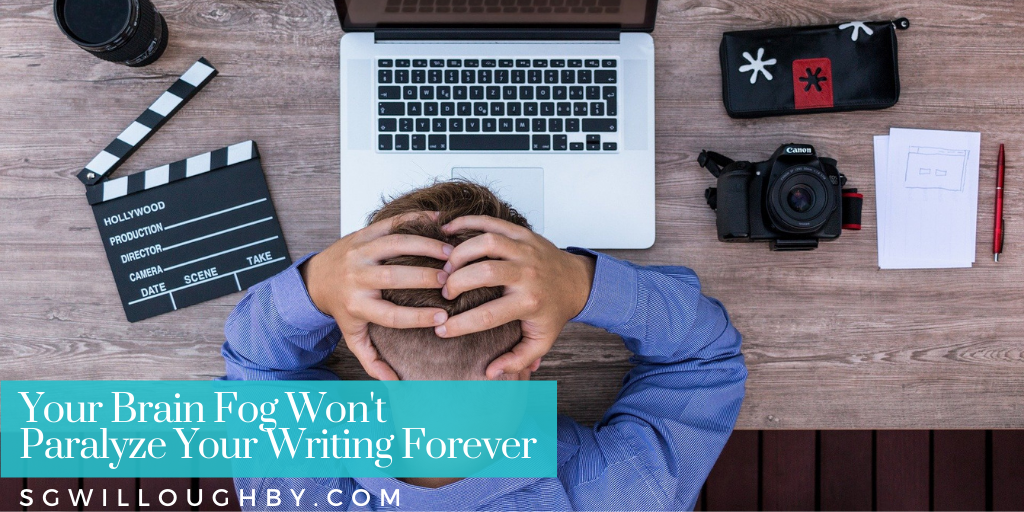 Your Brain Fog Won’t Paralyze Your Writing Forever