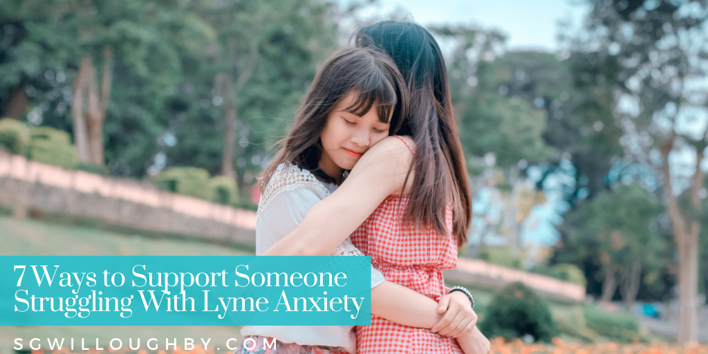 7 Ways to Support Someone Struggling With Lyme Anxiety