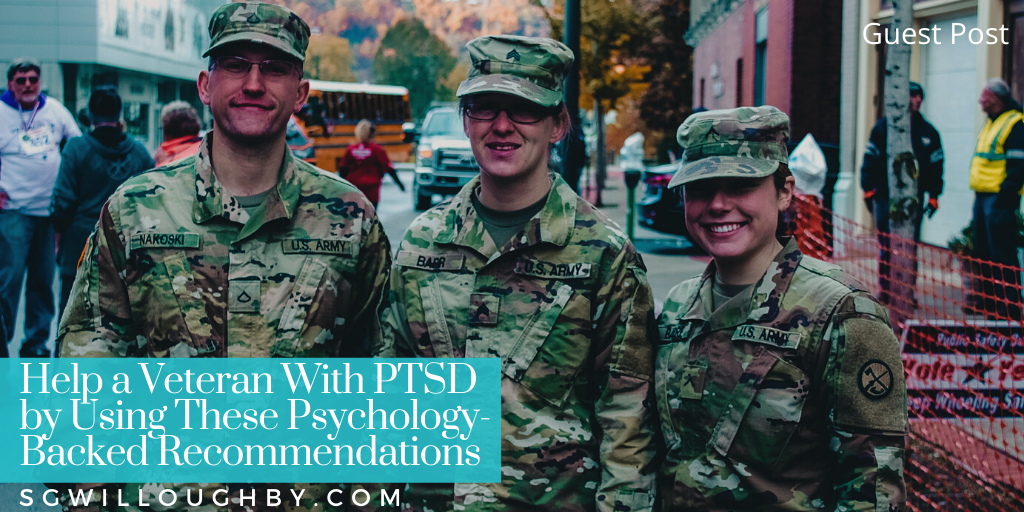 Help a Veteran With PTSD by Using These Psychology-Backed Recommendations – Guest Post