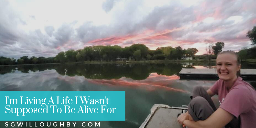 I’m Living A Life I Wasn’t Supposed To Be Alive For