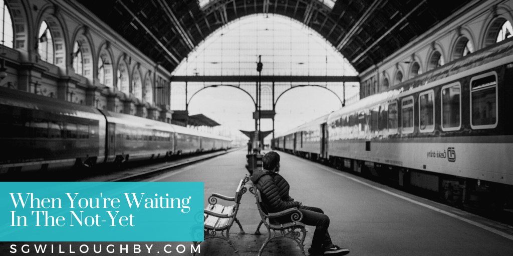 When You’re Waiting In The Not-Yet