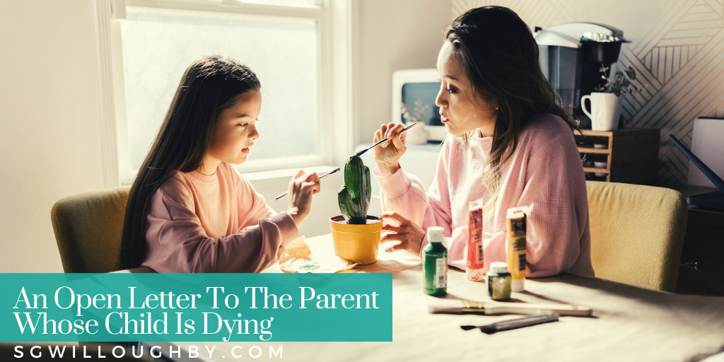 Open Letter To The Parent Whose Child Is Dying