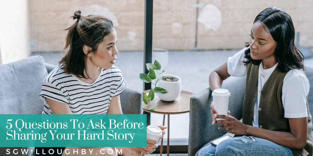 5 Questions To Ask Before Sharing Your Hard Story