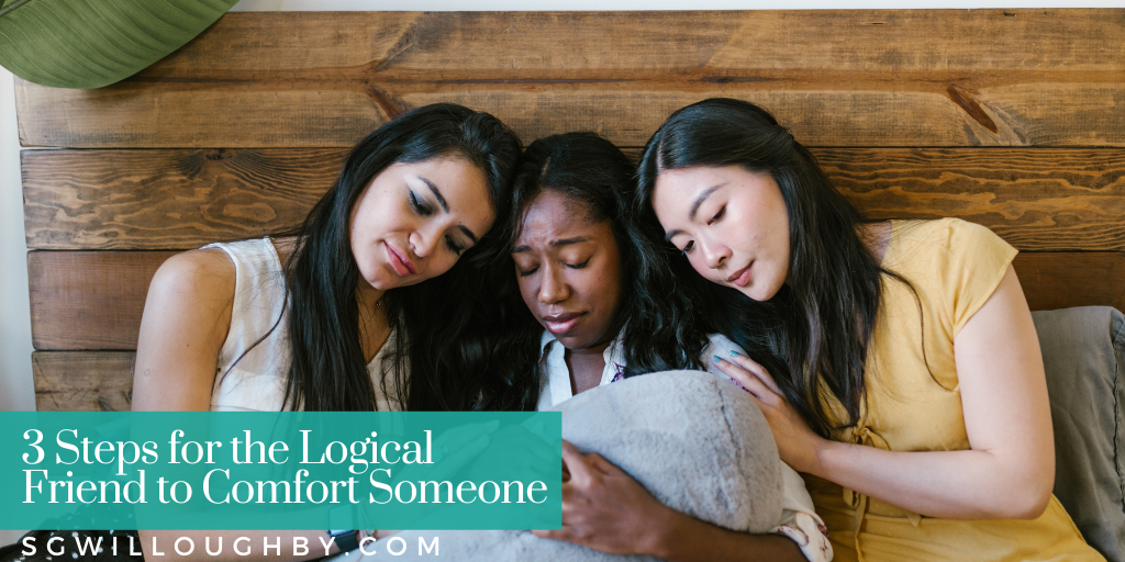 3 Steps for the Logical Friend to Comfort Someone