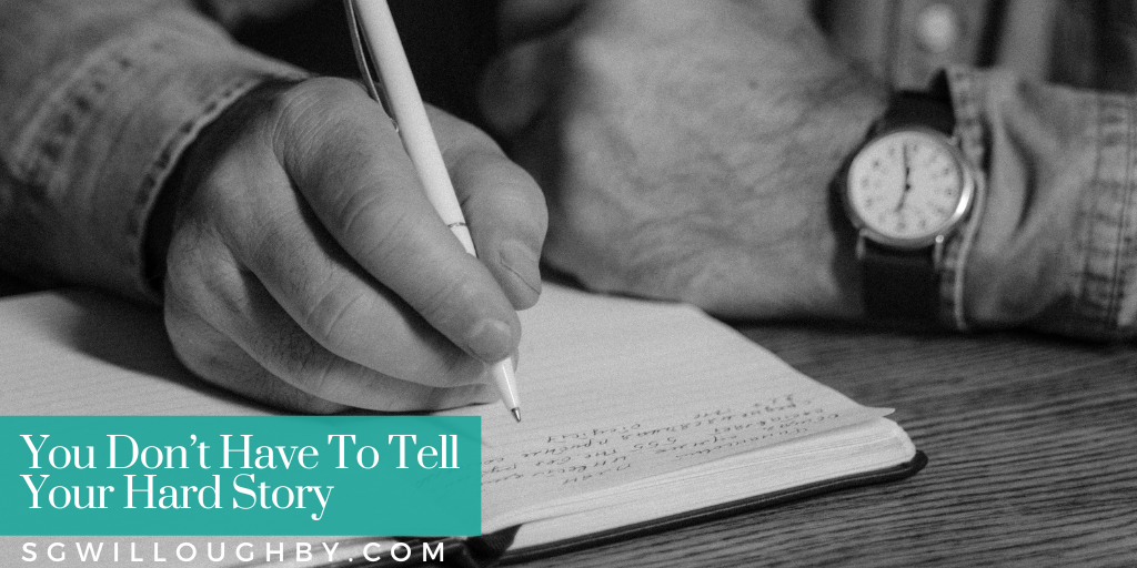 You Don’t Have To Tell Your Hard Story